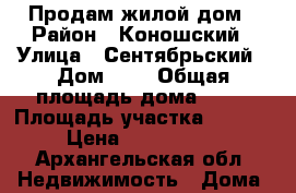 Продам жилой дом › Район ­ Коношский › Улица ­ Сентябрьский › Дом ­ 8 › Общая площадь дома ­ 83 › Площадь участка ­ 1 500 › Цена ­ 2 500 000 - Архангельская обл. Недвижимость » Дома, коттеджи, дачи продажа   